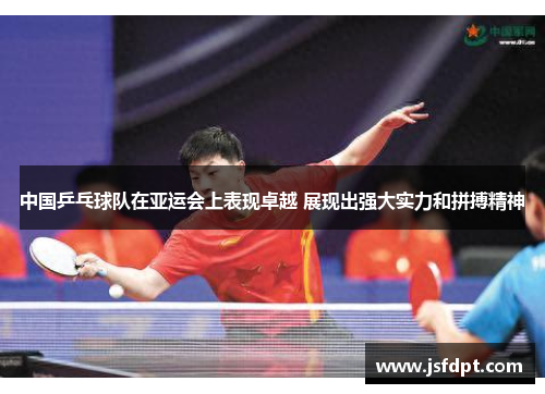 中国乒乓球队在亚运会上表现卓越 展现出强大实力和拼搏精神