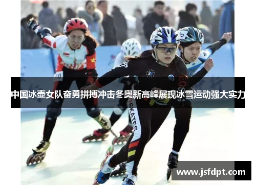 中国冰壶女队奋勇拼搏冲击冬奥新高峰展现冰雪运动强大实力